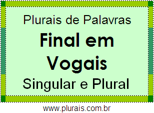 Lista de Plurais de Palavras Terminadas em Vogais