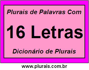 Plurais de Palavras Com 16 Letras