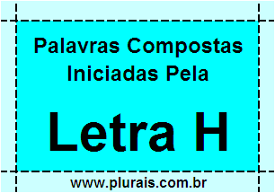 Plurais de Palavras Compostas Iniciadas Com H