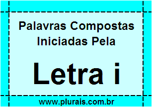 Plurais de Palavras Compostas Iniciadas Com I