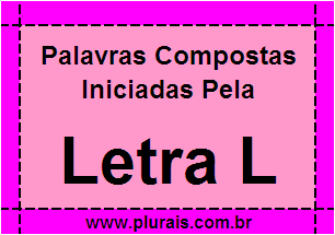 Plurais de Palavras Compostas Iniciadas Com L