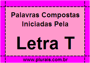 Plurais de Palavras Compostas Iniciadas Com T