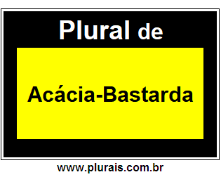 Plural de Acácia-Bastarda