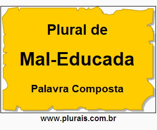 Plural de Mal-Educada