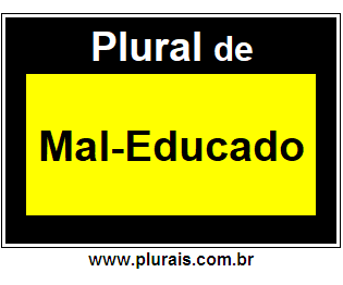 Plural de Mal-Educado